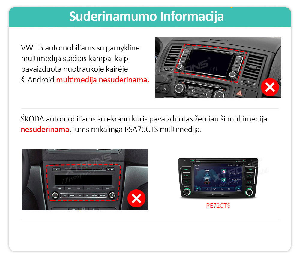 MULTIMEDIJA TINKA ŠIEMS AUTOMOBILIAMS Volkswagen  Amarok (2010-2015), Beetle (2011-2015), Bora (Jetta) (2005-2015), Caddy (2004-2015), EOS (2006-2015), Golf MK5/V5/A5/1K (Variant / GTI / Estate) (2003-2009), Golf MK6 /V16 / A6/5K (GTI / Wagon/R/Variant / Estate / Cabriolet) (2008-2013), Golf Plus (2004-2013), Jetta V/A5/ 1K (2005-2009), Jetta VI / A6 / 1B (2010-2015), Passat B6/3C (Estate / Sedan/Wagon) (2005-2010), Passat B7/3C (Estate / Sedan/Wagon / Alltrack) (2010-2014), Passat CC (2008-2011), Polo MK5/6R (GTI/ Sedan) (2009-2014), Scirocco Mk3 (2008-2011), Magotan (2007-2013), Sharan (2010-2014), Touran (2003-2014), Tiguan (2007-2013), T5 Multivan (2010-2013), T5 Transporter (2010-2013), T5 Caravelle (2010-2015), Vento (2009-2015)    Skoda Fabia (2007-2014), Fabia Combi (2008-2014), Roomster (2006-2015), Octavia (2007-2012), Yeti (2009-2015), Superb (2008-2015)   Seat Alhambra (2010-2015), Altea (2004-2015), Altea XL (2007-2015), Leon Mk2 (2005-2012), Toledo (2004-2015)         VW / ŠKODA / SEAT ANDROID 12 MULTIMEDIJA XTRONS    GALIMAI REIKALINGI MULTIMEDIJOS PRIEDAI SEAT AUTOMOBILIAMS SEAT automobiliams su multimedija kaip pavaizduota žemiau reikalingas papildomas rėmelis, prieš užsakinėjant multimediją rėmelio teiraukitės mūsų parduotuvėje.  VW / ŠKODA / SEAT ANDROID 12 MULTIMEDIJA XTRONS  SVARBI VW T5 IR ŠKODA AUTOMOBILIŲ SUDERINAMUMO INFORMACIJA   VW / ŠKODA / SEAT ANDROID 12 MULTIMEDIJA XTRONS  KABELIAI KURIŲ GALI PRIREIKTI Patikrinkite savo gamyklinės multimedijos jungtį. Jeigu ji atrodo taip kaip pavaizduota paveiklėlyje žemiau tada jums reikalingas papildomas ISO kabelis AK/VW/ISOMQB (prieš užsakinėjant multimediją pasiteiraukite dėl kabelio). VW / ŠKODA / SEAT ANDROID 12 MULTIMEDIJA XTRONS