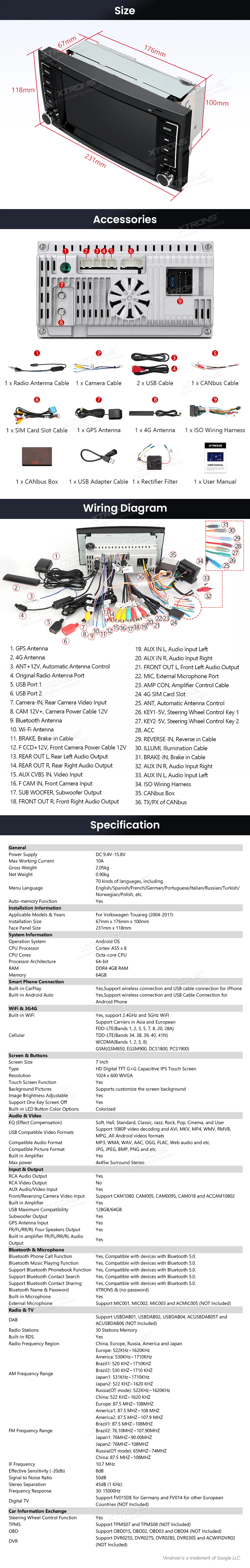 7 inch Octa Core Android Navigation Car Stereo 4G LTE 4+64GB DSP RDS IPS Display for Volkswagen Touareg  Special Features *UNISOC Octa Core Cortex-A55 with 4GB RAM and 64GB ROM *Latest Android OS *Built-in 4G LTE, Support Carriers in Asia & Europe *Built-in EQ DSP *Smart UI Design with Extensive Customization Options *Versatile UI Themes Available for Download *7 inch 1024x600P Grade-A HD IPS Screen *1080P Video Playback *Built-in Wireless & Cable Connection CarPlay and Android Auto *Latest Bluetooth 5.0 -A2DP supported *Dual Band WiFi Module (2.4GHz & 5GHz) *Optimized CANbus Decoding *Steering Wheel Controls *STMicroelectronics TCB001HQ Amplifier 4x45W *STMicroelectronics SI4755 Radio with RDS *Accurate GPS Navigation *Support AHD Camera *Built-in 2 USB Ports *PIP Mode Enabled *Efficient Cooling System *Optional Features (Extra Accessories Needed) -OBD, Camera, DVR, DAB, TPMS, Keyboard and Microphone